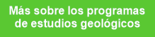 Más sobre los programas
de estudios geológicos 